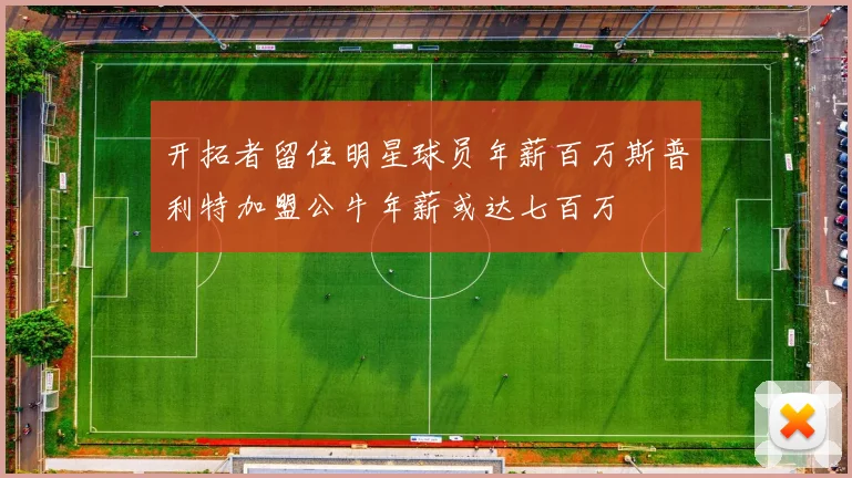 开拓者留住明星球员年薪百万斯普利特加盟公牛年薪或达七百万