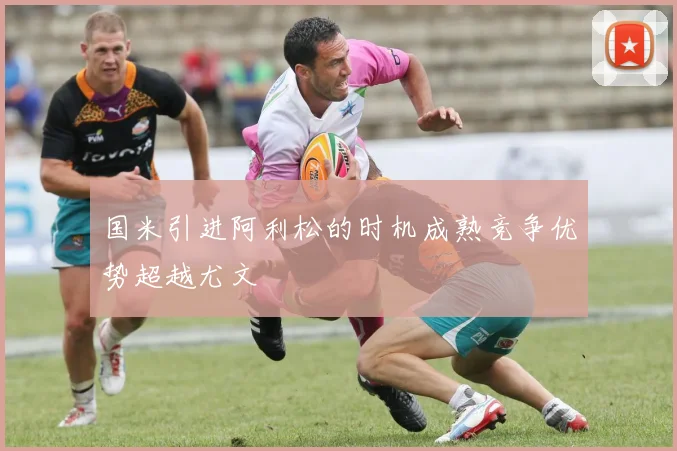 国米引进阿利松的时机成熟竞争优势超越尤文