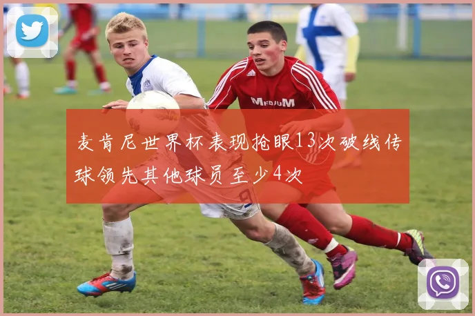 麦肯尼世界杯表现抢眼13次破线传球领先其他球员至少4次